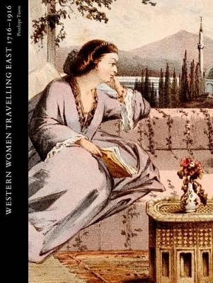 Western Women Travelling East 1716-1916 - Penelope Tuson