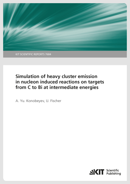 Simulation of heavy cluster emission in nucleon induced reactions on targets from C to Bi at intermediate energies (KIT Scientific Reports ; 7684) - A. Yu Konobeyev, U. Fischer