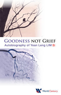 Goodness Not Grief: Autobiography Of Yean Leng Lim - Yean Leng Lim