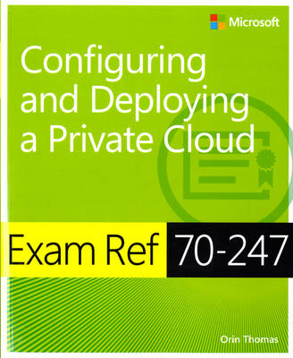 Exam Ref 70-247 Configuring and Deploying a Private Cloud (MCSE) - Orin Thomas