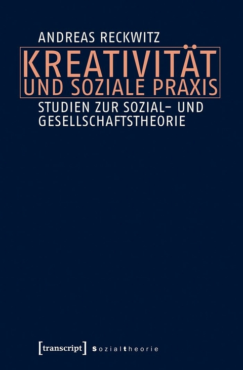 Kreativität und soziale Praxis - Andreas Reckwitz