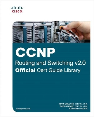 CCNP Routing and Switching v2.0 Official Cert Guide Library - Kevin Wallace, David Hucaby, Cristian Matei, Wendell Odom