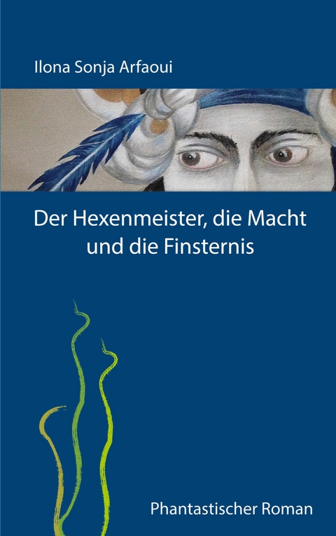 Der Hexenmeister, die Macht und die Finsternis - Ilona Sonja Arfaoui