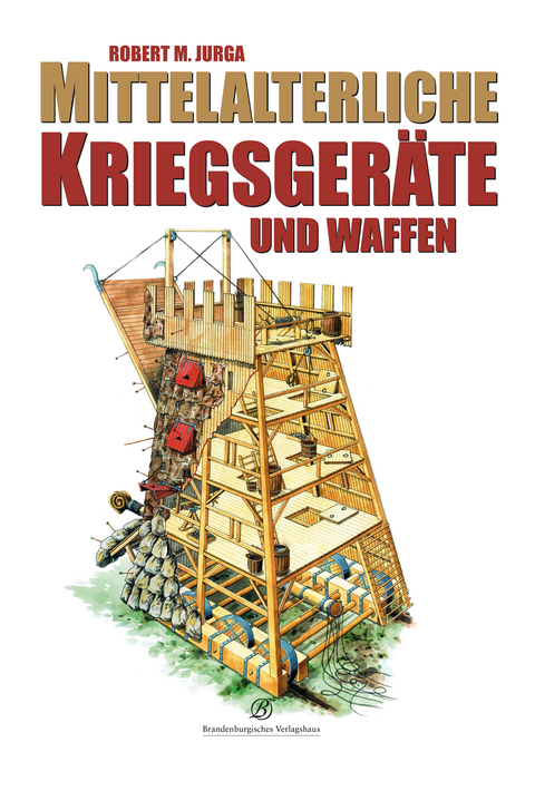 Mittelalterliche Kriegsgeräte und Waffen - Robert M. Jurga