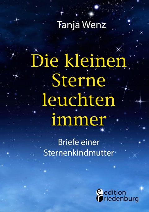 Die kleinen Sterne leuchten immer - Briefe einer Sternenkindmutter - Tanja Wenz