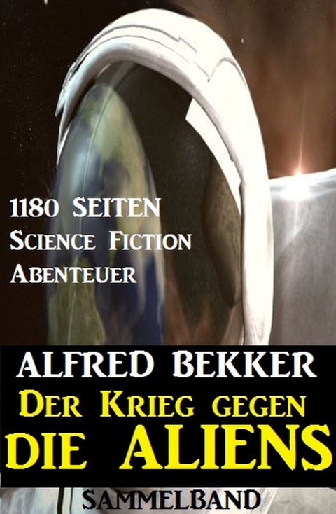 Der Krieg gegen die Aliens: 1180 Seiten Science Fiction Abenteuer -  Alfred Bekker