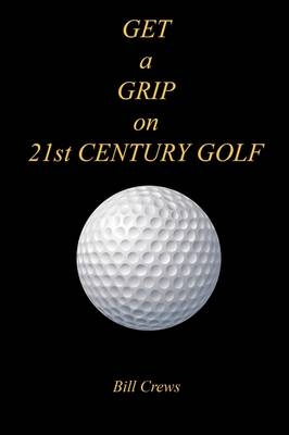 GET a GRIP on 21st CENTURY GOLF - Bill Crews