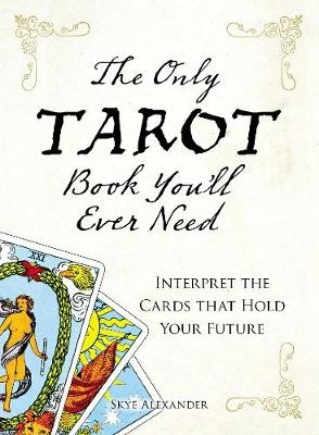 The Only Tarot Book You'll Ever Need - Skye Alexander