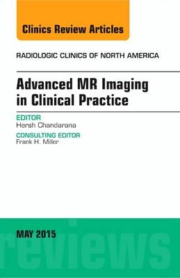 Advanced MR Imaging in Clinical Practice, An Issue of Radiologic Clinics of North America - Hersh Chandarana