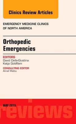 Orthopedic Emergencies, An Issue of Emergency Medicine Clinics of North America - David Della-Giustina