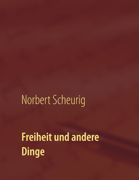 Freiheit und andere Dinge - Norbert Scheurig