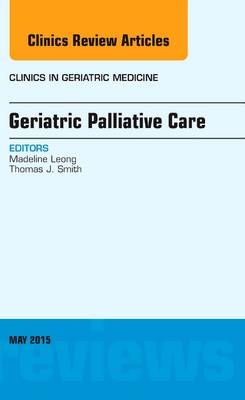 Geriatric Palliative Care, An Issue of Clinics in Geriatric Medicine - Madeline Leong