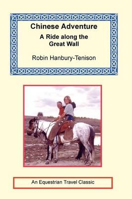 Chinese Adventure - A Ride Along the Great Wall - Robin Hanbury-Tenison