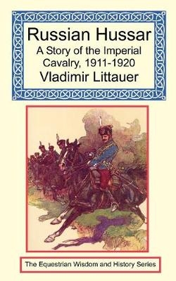 Russian Hussar - A Story of the Imperial Cavalry, 1911-1920 - Vladimir Littauer