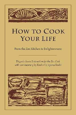 How to Cook Your Life -  Dogen, Kosho Uchiyama Roshi