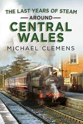 Last Years of Steam Around Central Wales -  Michael Clemens