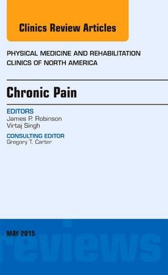 Chronic Pain, An Issue of Physical Medicine and Rehabilitation Clinics of North America - James P. Robinson