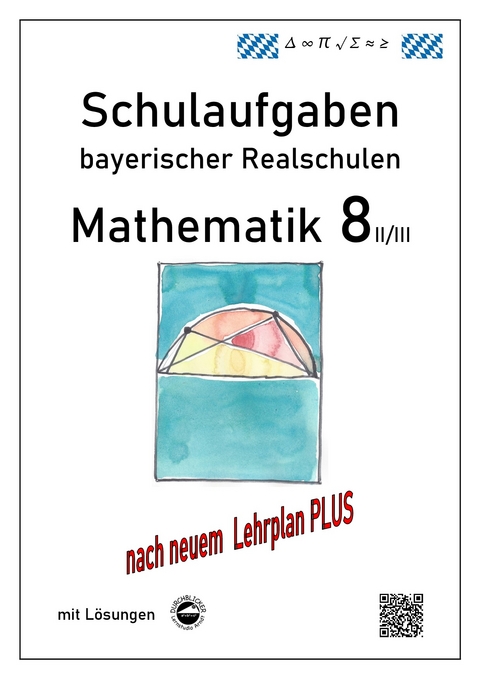 Mathematik 8 II/II - Schulaufgaben (LehrplanPLUS) bayerischer Realschulen - mit Lösungen - Claus Arndt