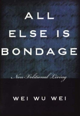 All Else is Bondage - Wei Wu Wei