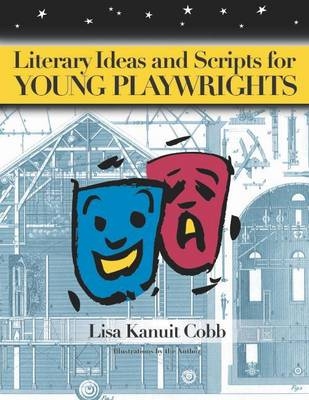 Literary Ideas and Scripts for Young Playwrights - Lisa K. Cobb