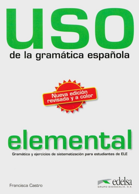 Uso de la gramática española - elemental / Nueva edición revisada y a color - Francisca Castro