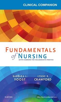 Clinical Companion for Fundamentals of Nursing - Barbara L Yoost, Lynne R Crawford