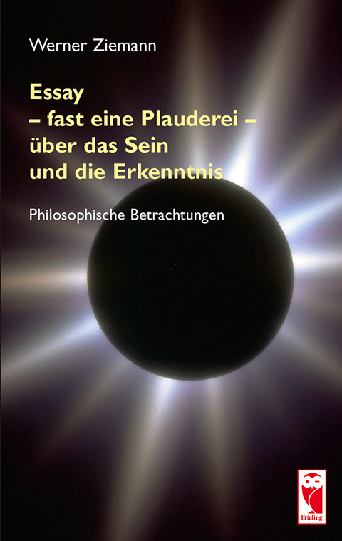 Essay – fast eine Plauderei – über das Sein und die Erkenntnis - Werner Ziemann