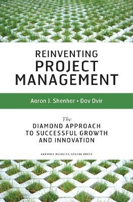 Reinventing Project Management - Aaron J. Shenhar, Dov Dvir