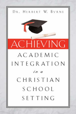 Achieving Academic Integration in A Christian School Setting - Herbert W Byrne