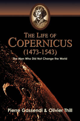 The Life of Copernicus (1473-1543) - Pierre Gassendi, Oliver Thill