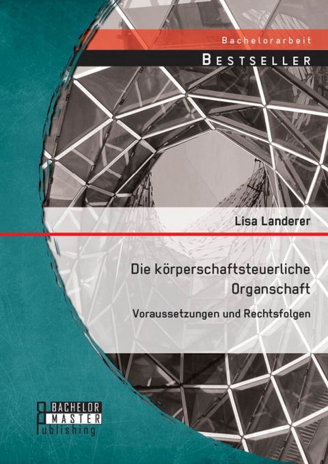 Die körperschaftsteuerliche Organschaft: Voraussetzungen und Rechtsfolgen -  Lisa Landerer