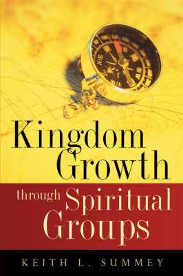 Kingdom Growth Through Spiritual Groups - Keith L Summey