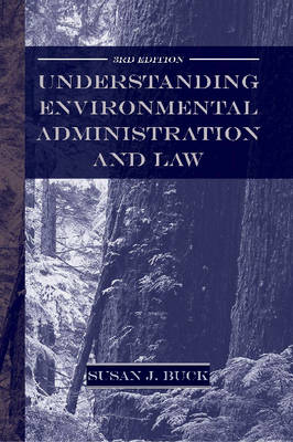 Understanding Environmental Administration and Law, 3rd Edition - Susan J. Buck