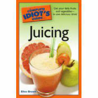 Complete Idiot's Guide to Juicing - Ellen Brown