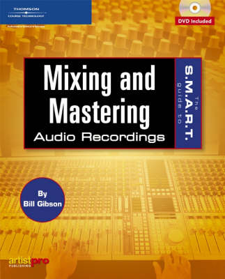 The S.M.A.R.T. Guide to Mixing and Mastering Audio Recordings - Bill Gibson