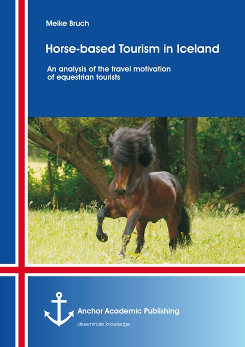 Horse-based Tourism in Iceland - An analysis of the travel motivation of equestrian tourists -  Meike Bruch