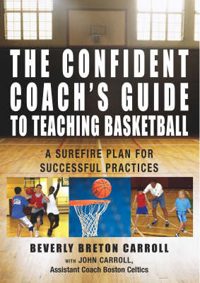 The Confident Coach's Guide to Teaching Basketball - Beverley Carroll, John Carroll