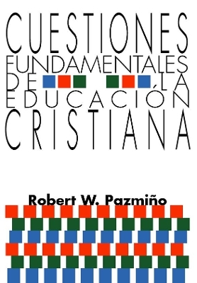 Cuestiones Fundamentales De La Educacion Cristiana - Robert W. Pazmiqo