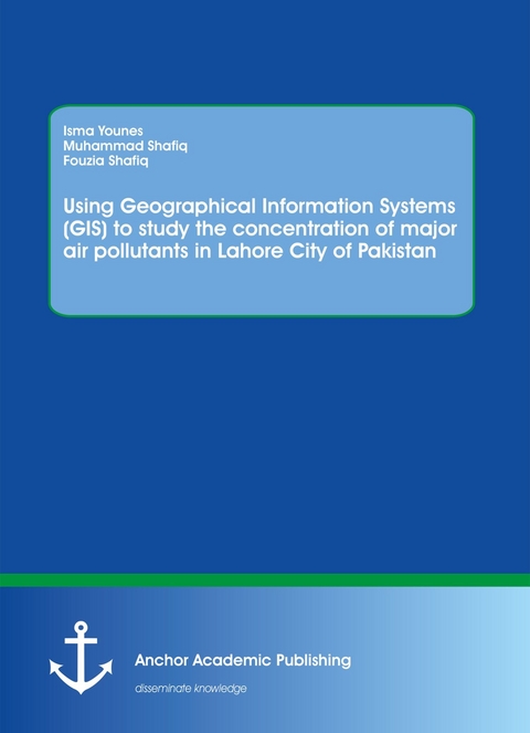 Using Geographical Information Systems (GIS) to study the concentration of major air pollutants in Lahore City of Pakistan -  Isma Younes,  Muhammad Shafiq,  Fouzia Shafiq