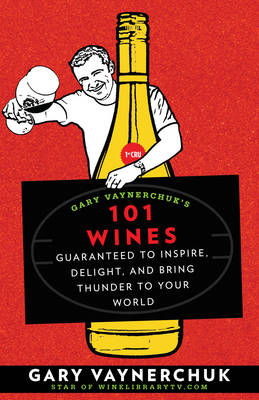 Gary Vaynerchuk's 101 Wines - Gary Vaynerchuk