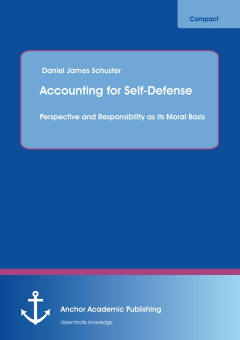 Accounting for Self-Defense: Perspective and Responsibility as its Moral Basis -  Daniel James Schuster