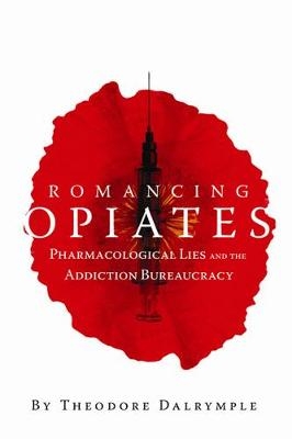 Romancing Opiates - Theodore Dalrymple