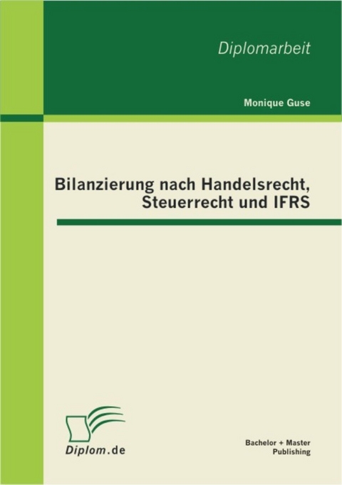 Bilanzierung nach Handelsrecht, Steuerrecht und IFRS -  Monique Guse