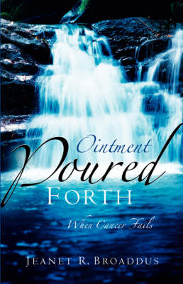 Ointment Poured Forth - Jeanet R Broaddus