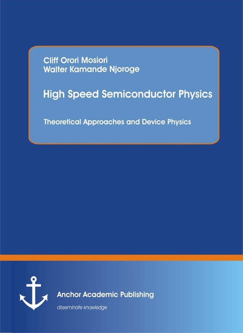 High Speed Semiconductor Physics. Theoretical Approaches and Device Physics -  Cliff  Orori Mosiori