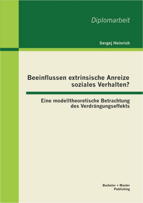 Beeinflussen extrinsische Anreize soziales Verhalten? Eine modelltheoretische Betrachtung des Verdrängungseffekts -  Sergej Heinrich