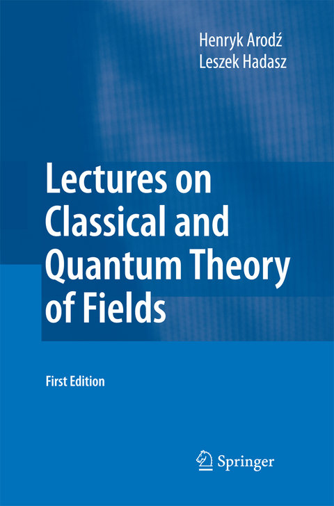 Lectures on Classical and Quantum Theory of Fields - Henryk Arodz, Leszek Hadasz