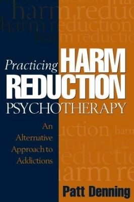 Practicing Harm Reduction Psychotherapy - Patt Denning, Jeannie Little