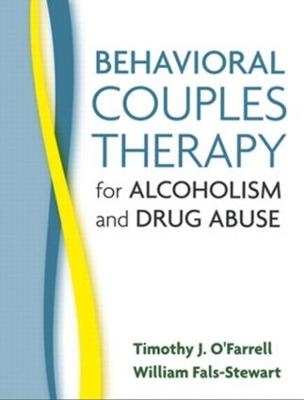 Behavioral Couples Therapy for Alcoholism and Drug Abuse - Timothy J. O'Farrell, William Fals-Stewart