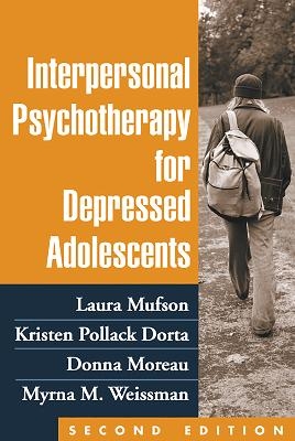 Interpersonal Psychotherapy for Depressed Adolescents, Second Edition - Laura H. Mufson, Kristen Pollack Dorta, Donna Moreau, Myrna M. Weissman